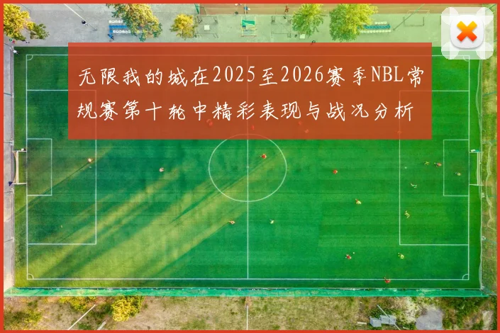 无限我的城在2025至2026赛季NBL常规赛第十轮中精彩表现与战况分析